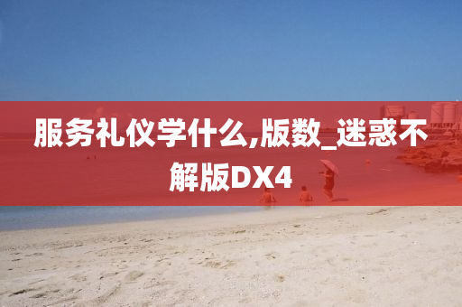 服务礼仪学什么,版数_迷惑不解版DX4