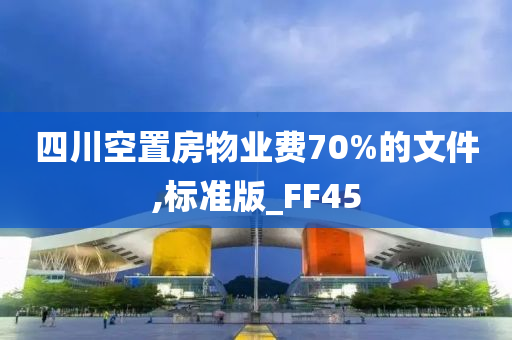 四川空置房物业费70%的文件,标准版_FF45