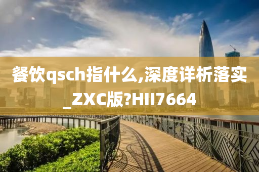 餐饮qsch指什么,深度详析落实_ZXC版?HII7664