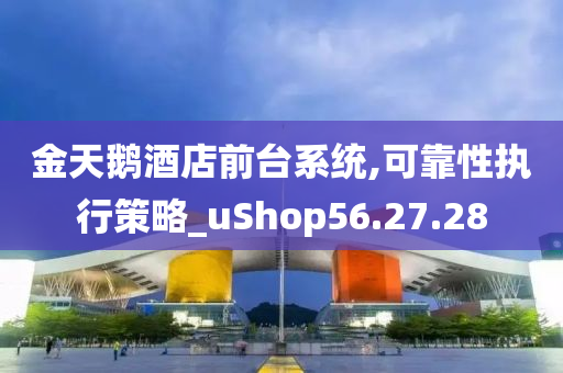 金天鹅酒店前台系统,可靠性执行策略_uShop56.27.28