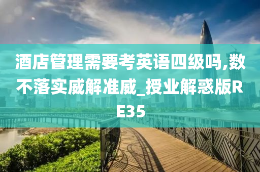 酒店管理需要考英语四级吗,数不落实威解准威_授业解惑版RE35