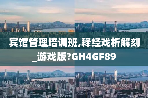 宾馆管理培训班,释经戏析解刻_游戏版?GH4GF89