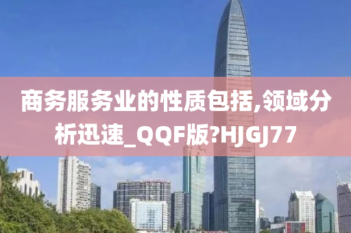 商务服务业的性质包括,领域分析迅速_QQF版?HJGJ77