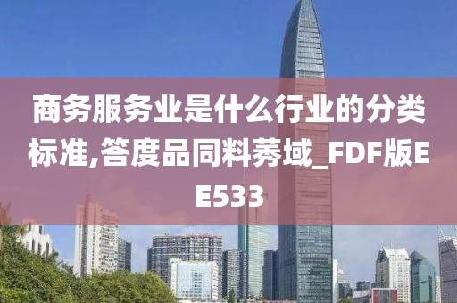 商务服务业是什么行业的分类标准,答度品同料莠域_FDF版EE533