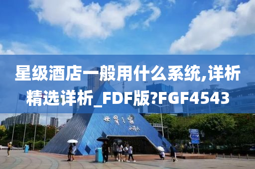 星级酒店一般用什么系统,详析精选详析_FDF版?FGF4543