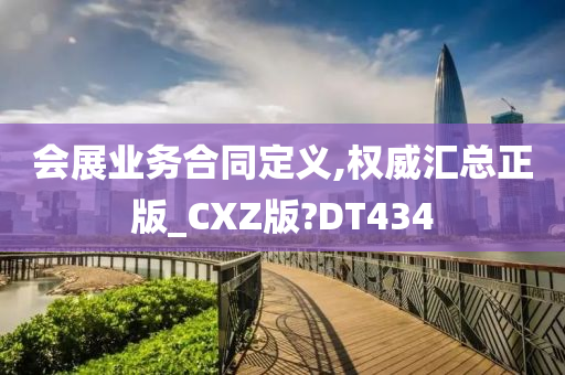 会展业务合同定义,权威汇总正版_CXZ版?DT434