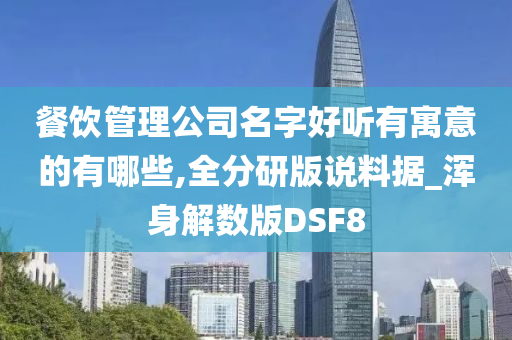 餐饮管理公司名字好听有寓意的有哪些,全分研版说料据_浑身解数版DSF8