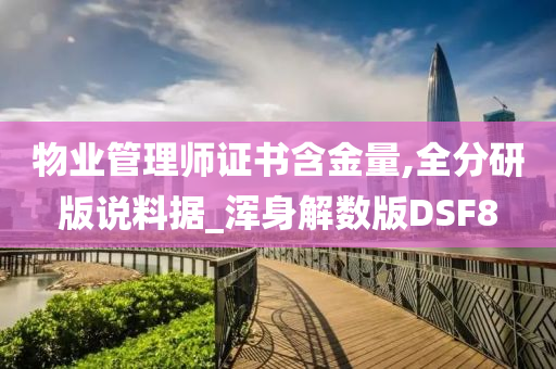 物业管理师证书含金量,全分研版说料据_浑身解数版DSF8