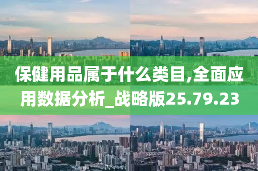 保健用品属于什么类目,全面应用数据分析_战略版25.79.23