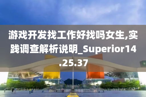 游戏开发找工作好找吗女生,实践调查解析说明_Superior14.25.37