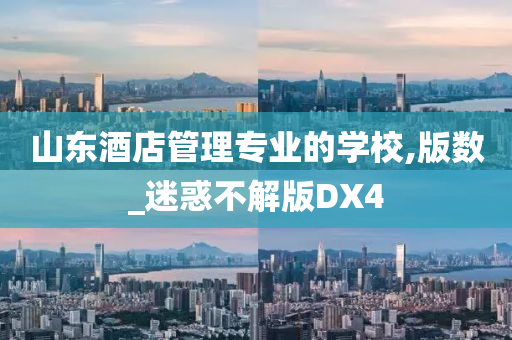 山东酒店管理专业的学校,版数_迷惑不解版DX4