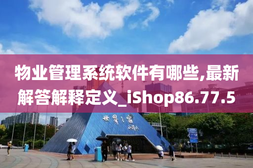 物业管理系统软件有哪些,最新解答解释定义_iShop86.77.50