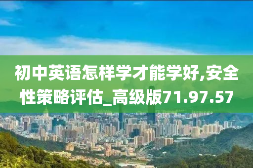 初中英语怎样学才能学好,安全性策略评估_高级版71.97.57